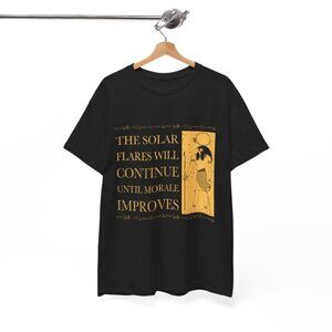 The Solar Flares Will Continue T-Shirt – Dark Humor Graphic Tee, Cosmic Sarcasm